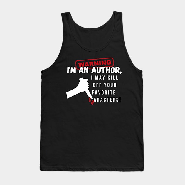 Warning I'm an author, I may kill off your favorite characters! (light) author, literature Tank Top by RositaDesign